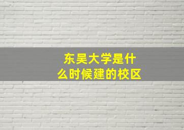 东吴大学是什么时候建的校区