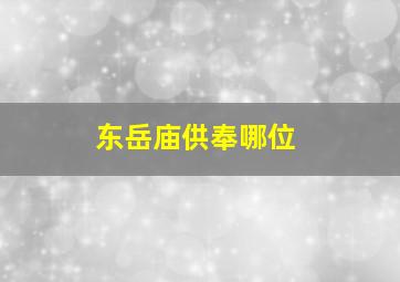 东岳庙供奉哪位