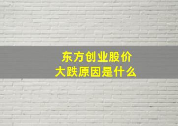 东方创业股价大跌原因是什么