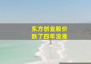 东方创业股价跌了四年没涨