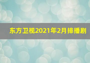 东方卫视2021年2月排播剧