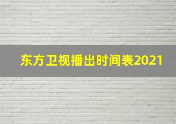 东方卫视播出时间表2021