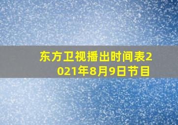 东方卫视播出时间表2021年8月9日节目