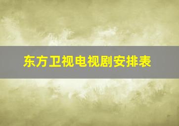 东方卫视电视剧安排表