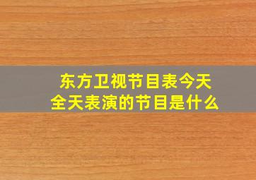 东方卫视节目表今天全天表演的节目是什么