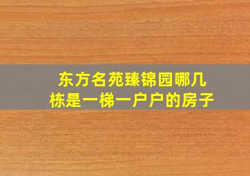 东方名苑臻锦园哪几栋是一梯一户户的房子