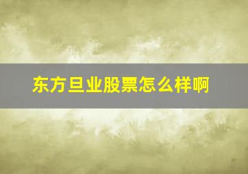 东方旦业股票怎么样啊