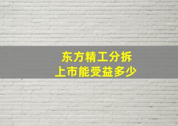 东方精工分拆上市能受益多少