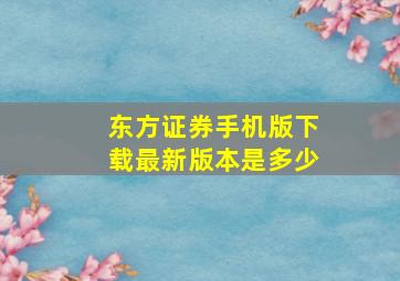 东方证券手机版下载最新版本是多少