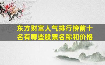 东方财富人气排行榜前十名有哪些股票名称和价格