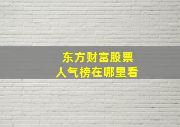 东方财富股票人气榜在哪里看