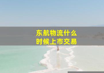 东航物流什么时候上市交易