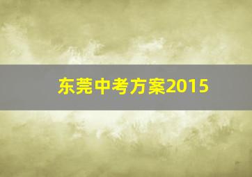 东莞中考方案2015