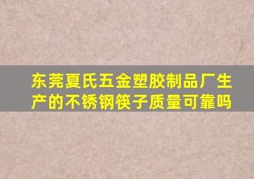 东莞夏氏五金塑胶制品厂生产的不锈钢筷子质量可靠吗