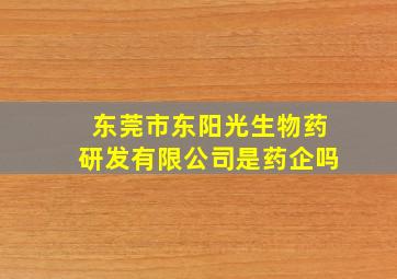 东莞市东阳光生物药研发有限公司是药企吗