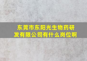 东莞市东阳光生物药研发有限公司有什么岗位啊