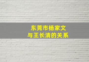 东莞市杨家文与王长清的关系