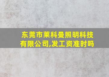 东莞市莱科曼照明科技有限公司,发工资准时吗