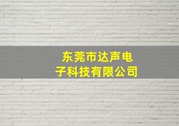 东莞市达声电子科技有限公司