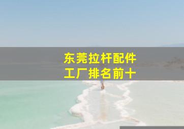 东莞拉杆配件工厂排名前十