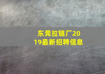 东莞拉链厂2019最新招聘信息