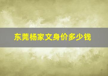 东莞杨家文身价多少钱