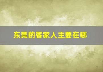 东莞的客家人主要在哪