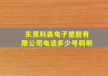 东莞科森电子塑胶有限公司电话多少号码啊