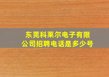 东莞科莱尔电子有限公司招聘电话是多少号