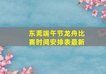 东莞端午节龙舟比赛时间安排表最新