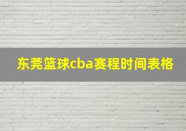 东莞篮球cba赛程时间表格