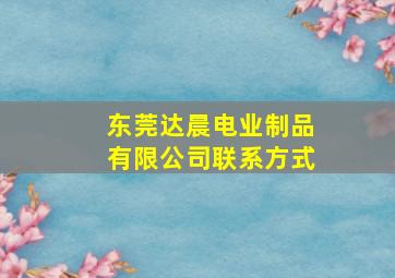 东莞达晨电业制品有限公司联系方式