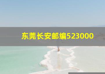 东莞长安邮编523000