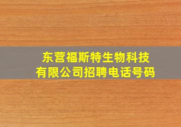 东营福斯特生物科技有限公司招聘电话号码