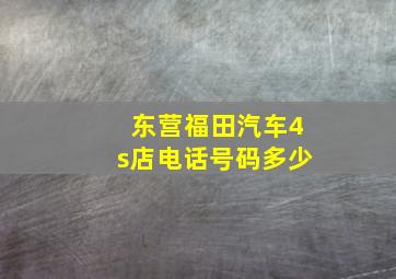 东营福田汽车4s店电话号码多少