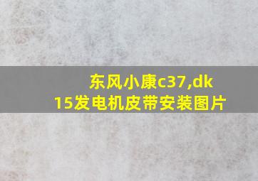 东风小康c37,dk15发电机皮带安装图片