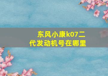 东风小康k07二代发动机号在哪里