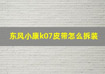 东风小康k07皮带怎么拆装