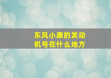 东风小康的发动机号在什么地方