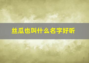 丝瓜也叫什么名字好听