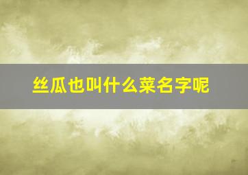 丝瓜也叫什么菜名字呢