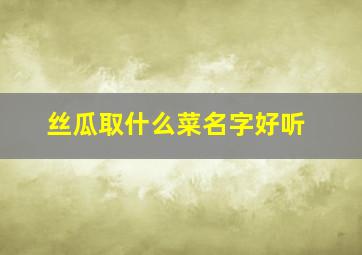 丝瓜取什么菜名字好听