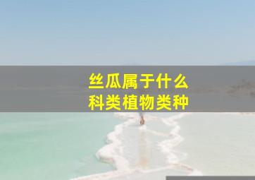 丝瓜属于什么科类植物类种