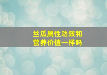 丝瓜属性功效和营养价值一样吗