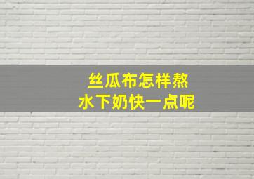 丝瓜布怎样熬水下奶快一点呢