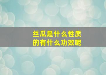 丝瓜是什么性质的有什么功效呢