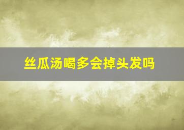 丝瓜汤喝多会掉头发吗