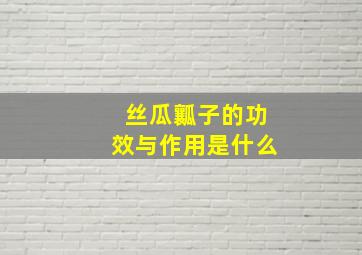 丝瓜瓤子的功效与作用是什么