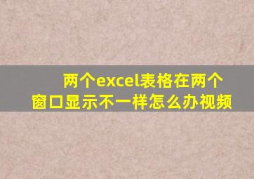 两个excel表格在两个窗口显示不一样怎么办视频