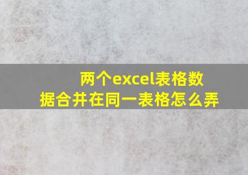 两个excel表格数据合并在同一表格怎么弄